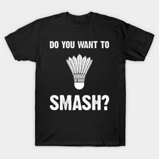 Do You Want to Smash  Badminton Shuttlecock T-Shirt